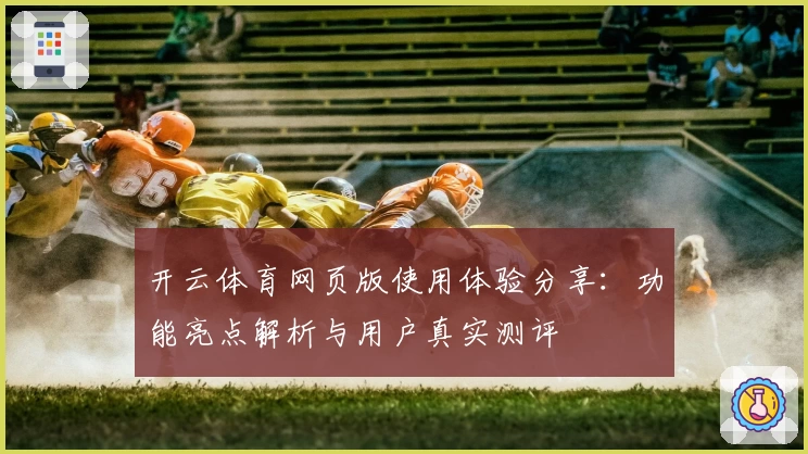 开云体育网页版使用体验分享：功能亮点解析与用户真实测评